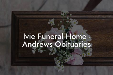 ivie funeral home obituaries|ivie funeral home andrews nc obituaries.